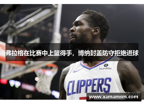 弗拉格在比赛中上篮得手，博纳封盖防守拒绝进球